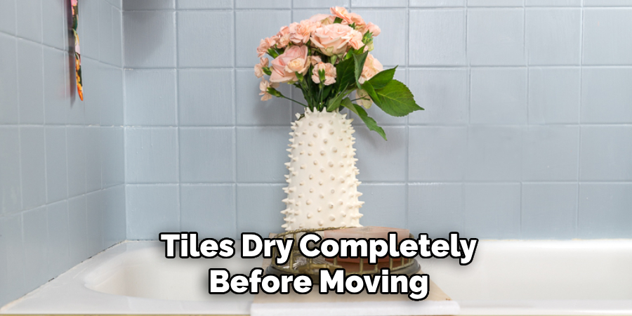 Tiles Dry Completely Before Moving