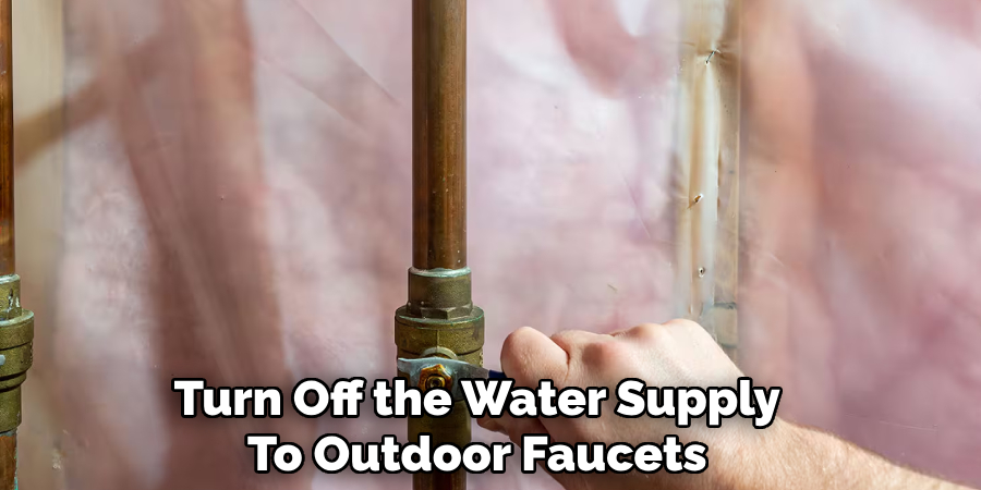 Turn Off the Water Supply
To Outdoor Faucets