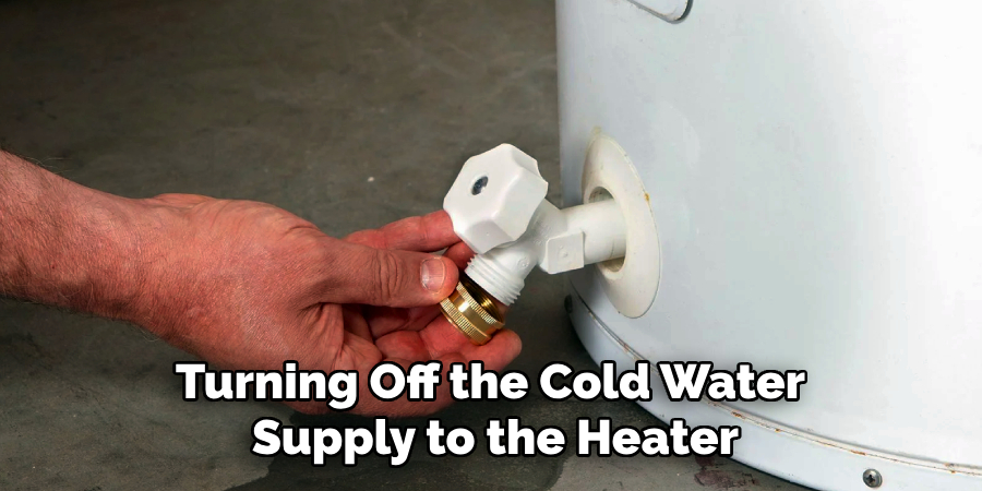 Turning Off the Cold Water 
Supply to the Heater