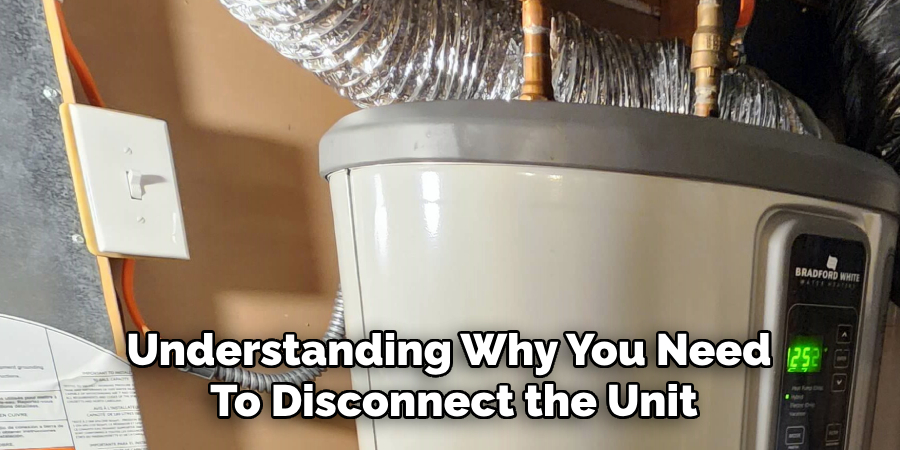 Understanding Why You Need
To Disconnect the Unit