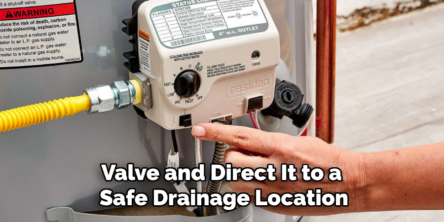 Valve and Direct It to a
Safe Drainage Location