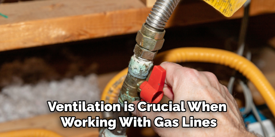 Ventilation is Crucial When 
Working With Gas Lines