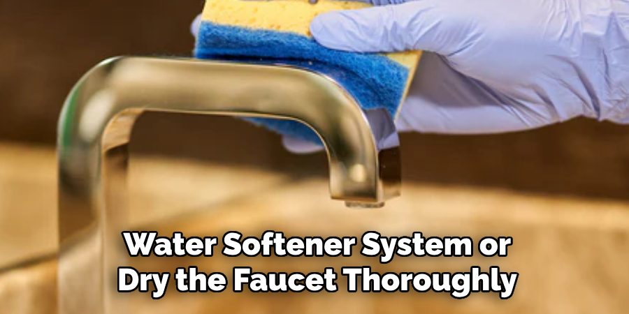 Water Softener System or Dry the Faucet Thoroughly