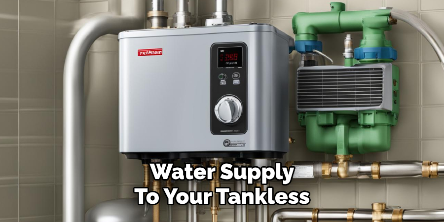 Water Supply 
To Your Tankless