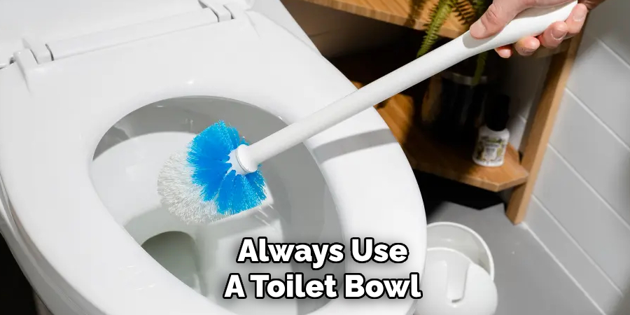 Always Use
A Toilet Bowl