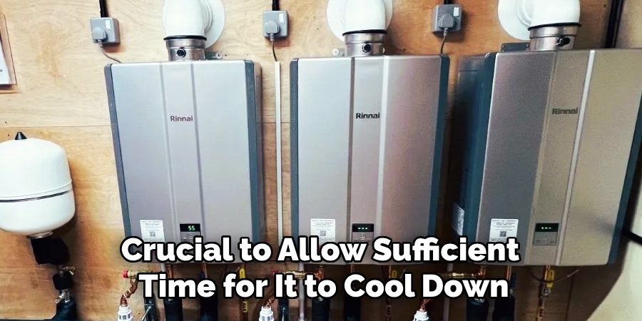 Crucial to Allow Sufficient
Time for It to Cool Down