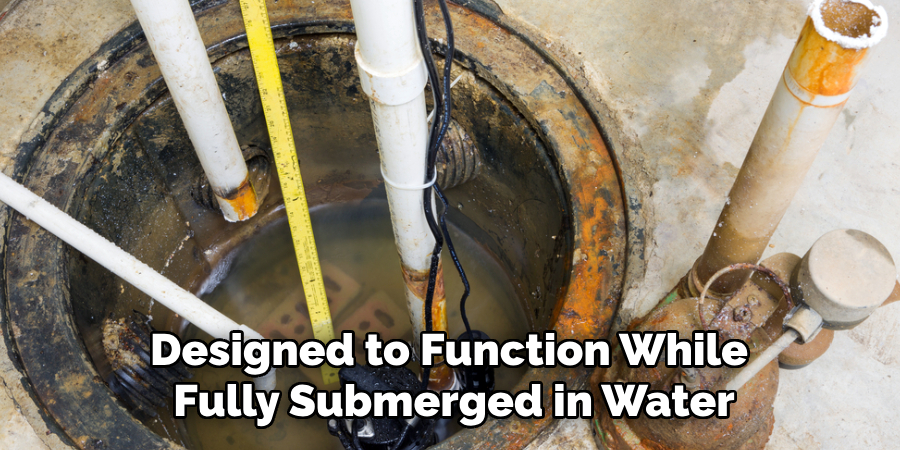 Designed to Function While
Fully Submerged in Water