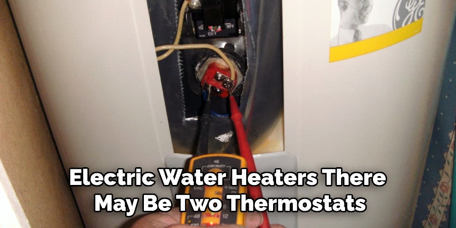 Electric Water Heaters There
May Be Two Thermostats