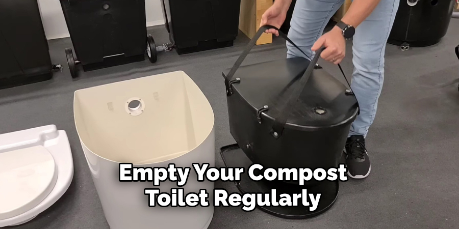 Empty Your Compost
Toilet Regularly