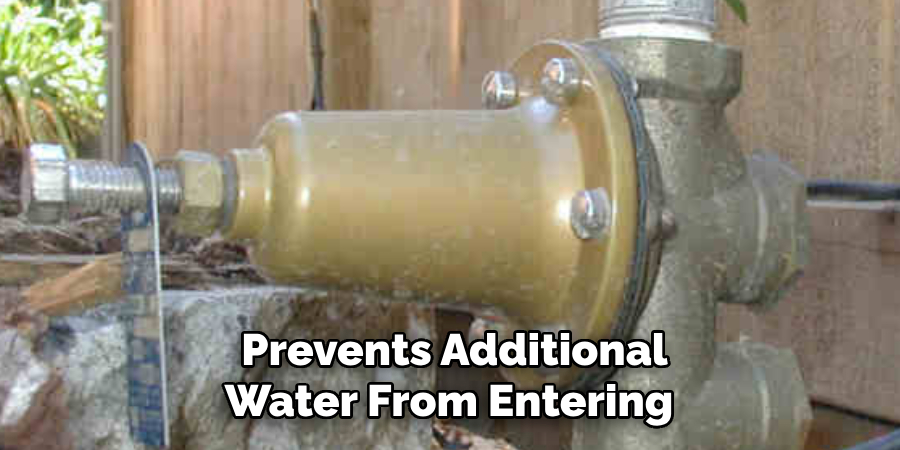 Prevents Additional
Water From Entering