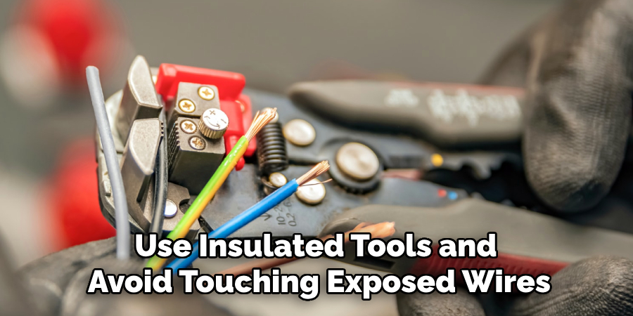 Use Insulated Tools and
Avoid Touching Exposed Wires