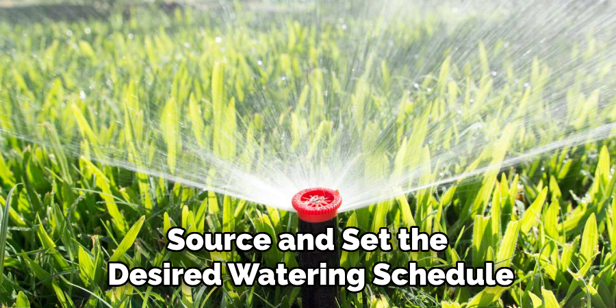 Source and Set the
Desired Watering Schedule