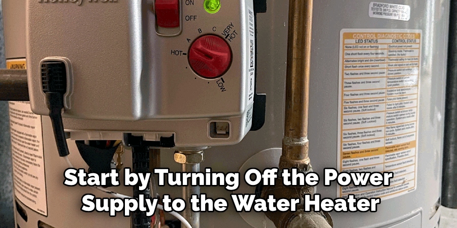 Start by Turning Off the Power
Supply to the Water Heater