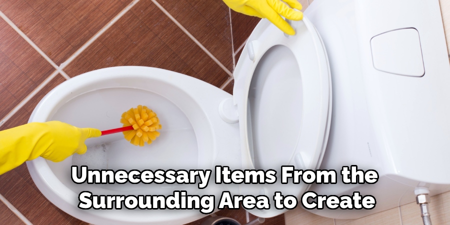 Unnecessary Items From the
Surrounding Area to Create