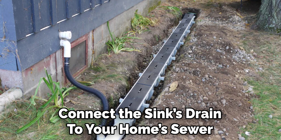 Connect the Sink’s Drain
To Your Home’s Sewer