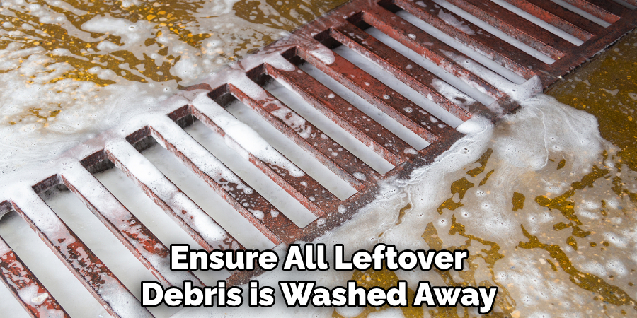 Ensure All Leftover
 Debris is Washed Away 