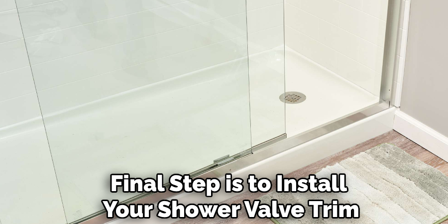 Final Step is to Install 
Your Shower Valve Trim