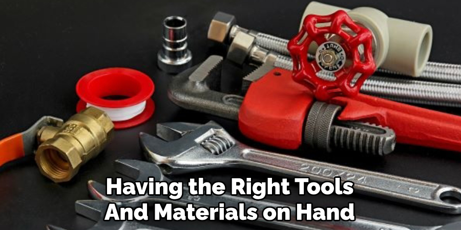 Having the Right Tools
And Materials on Hand