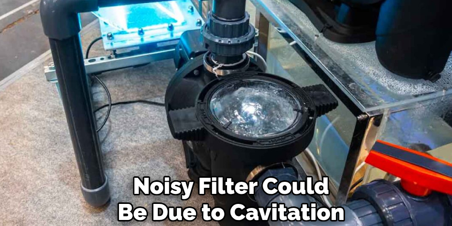 Noisy Filter Could
Be Due to Cavitation