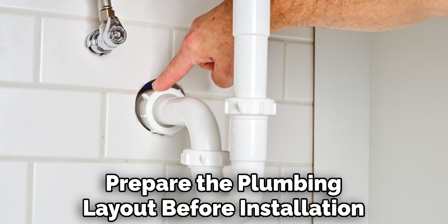 Prepare the Plumbing
Layout Before Installation