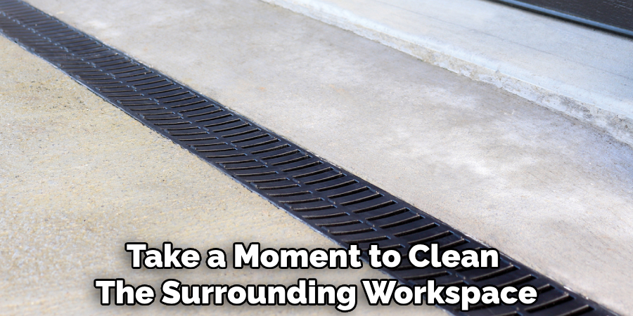 Take a Moment to Clean 
The Surrounding Workspace
