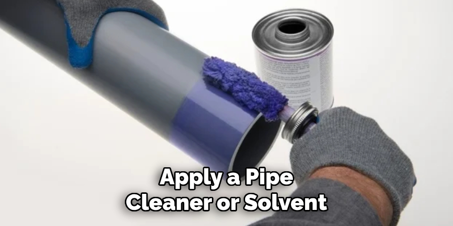 Apply a Pipe
Cleaner or Solvent