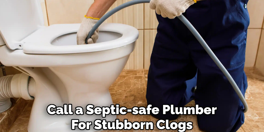 Call a Septic-safe Plumber
For Stubborn Clogs