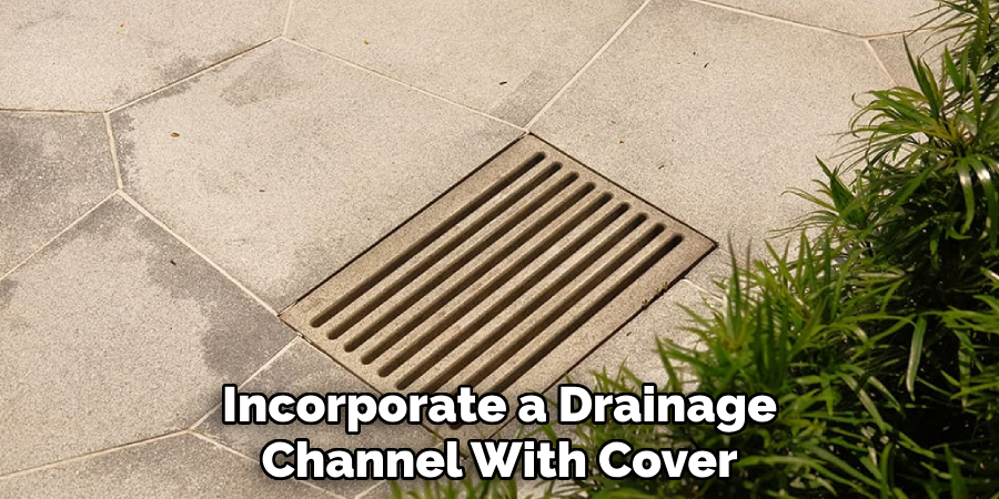 Incorporate a Drainage
Channel With Cover