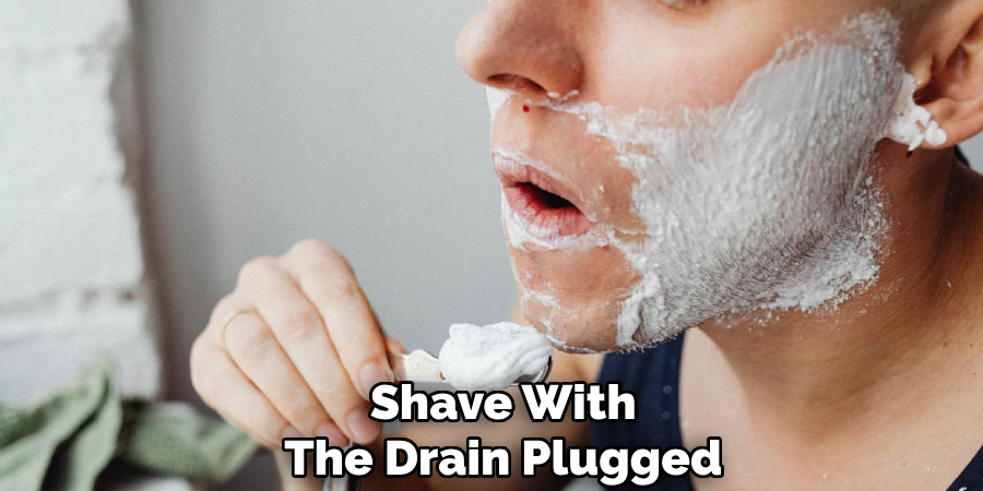 Shave With
The Drain Plugged