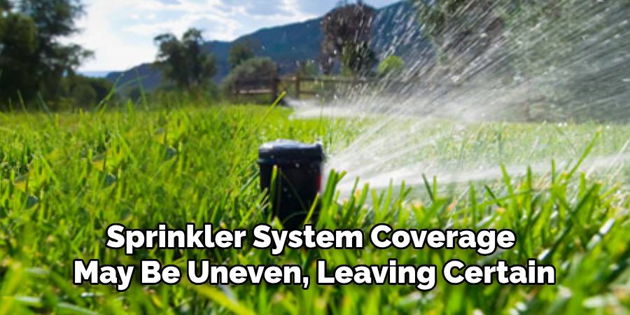 Sprinkler System Coverage
May Be Uneven, Leaving Certain