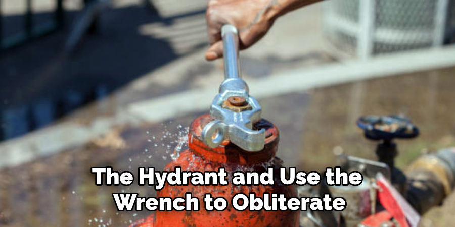 The Hydrant and Use the 
Wrench to Obliterate