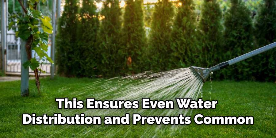This Ensures Even Water
Distribution and Prevents Common