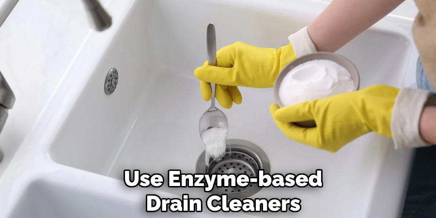 Use Enzyme-based
Drain Cleaners