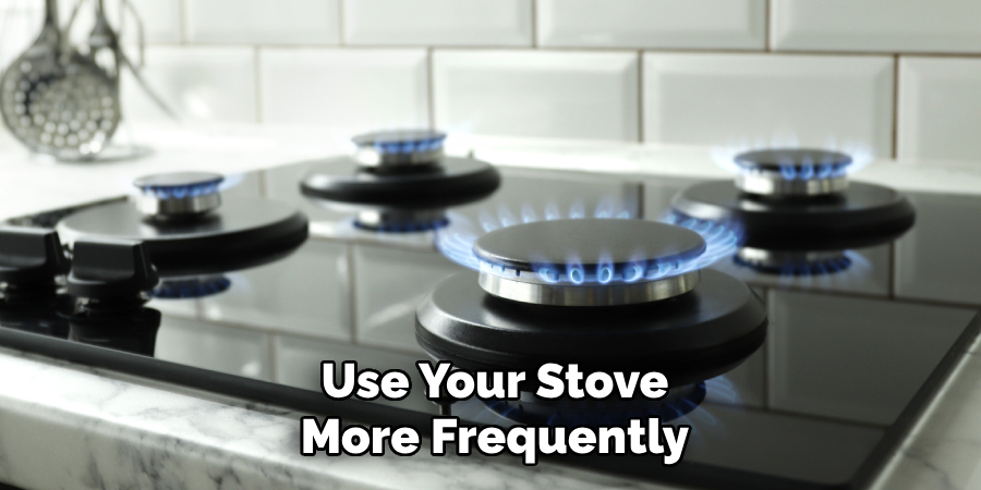 Use Your Stove
More Frequently