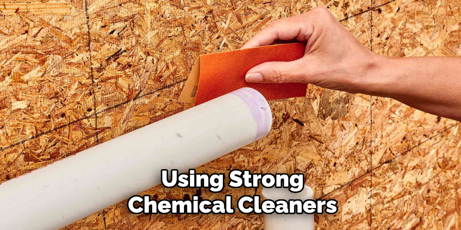 Using Strong Chemical Cleaners
