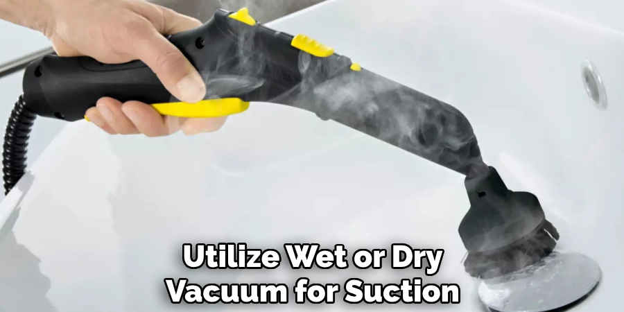 Utilize Wet or Dry
Vacuum for Suction