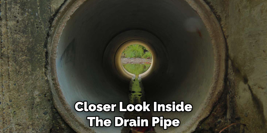 Closer Look Inside
The Drain Pipe
