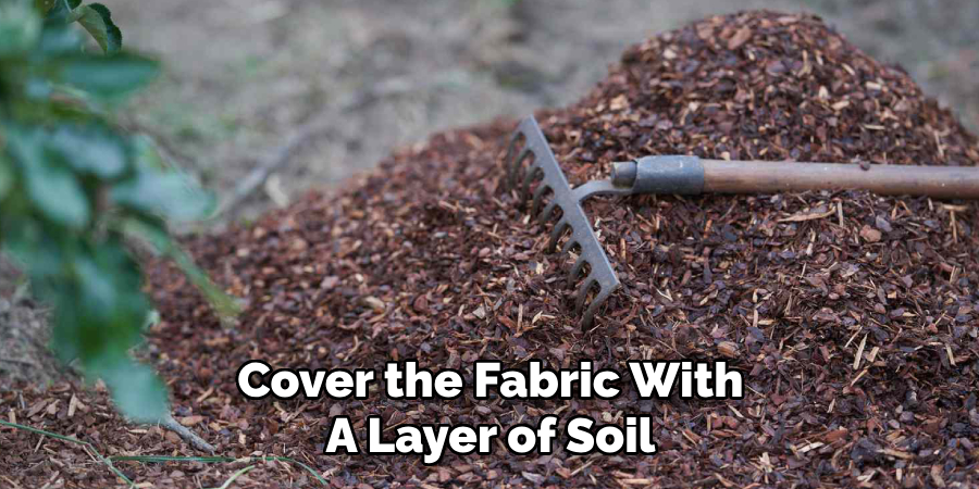 Cover the Fabric With
A Layer of Soil
