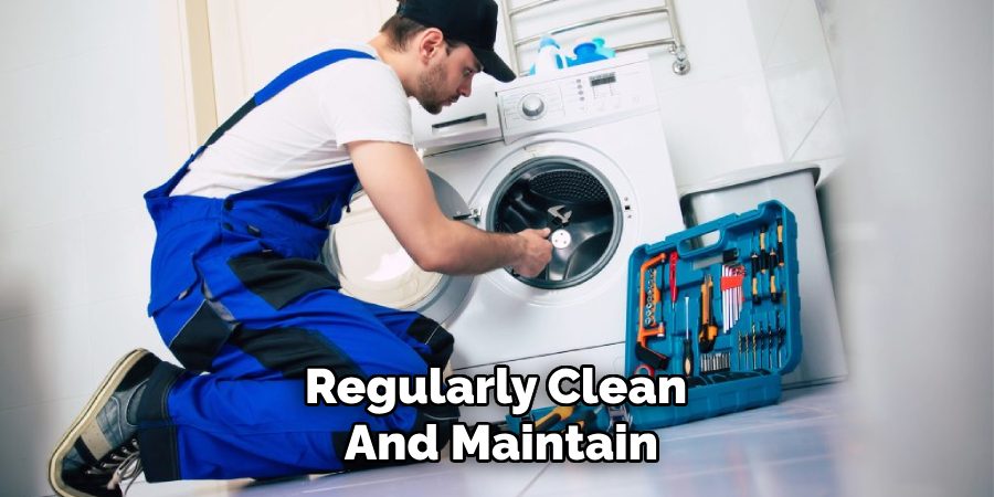 Regularly Clean
And Maintain
