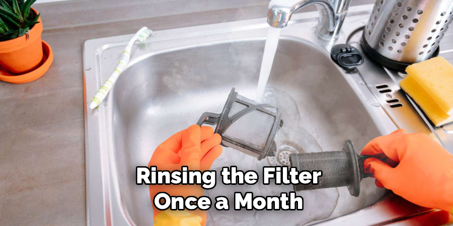 Rinsing the Filter
Once a Month