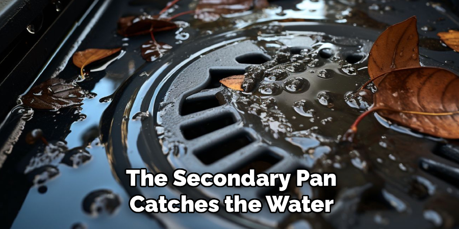 The Secondary Pan
Catches the Water