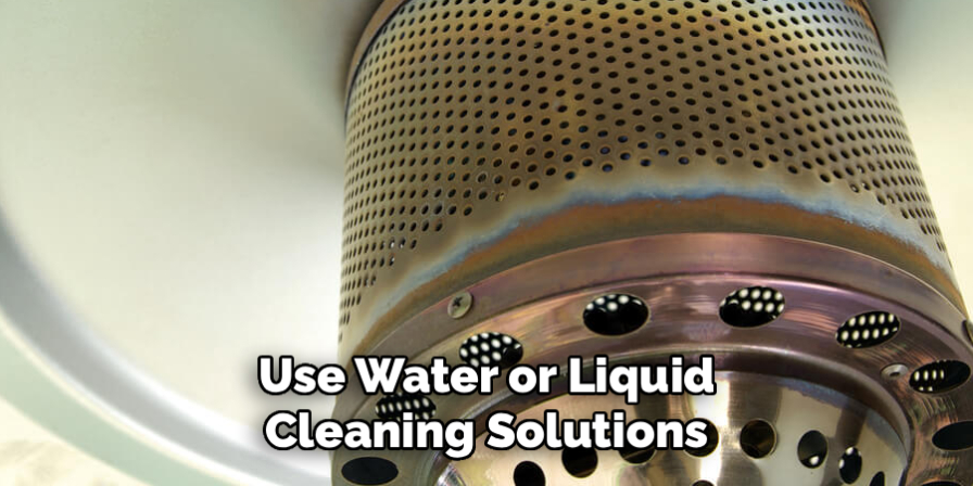 Use Water or Liquid Cleaning Solutions